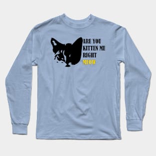 Are You Kitten Me Right Meow Long Sleeve T-Shirt